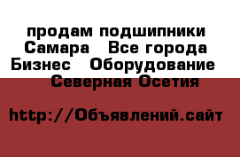 продам подшипники Самара - Все города Бизнес » Оборудование   . Северная Осетия